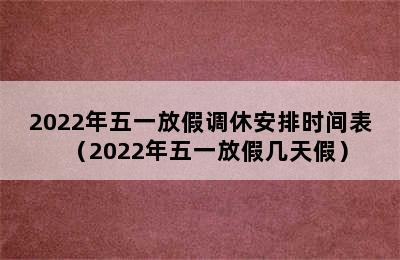 2022年五一放假调休安排时间表（2022年五一放假几天假）