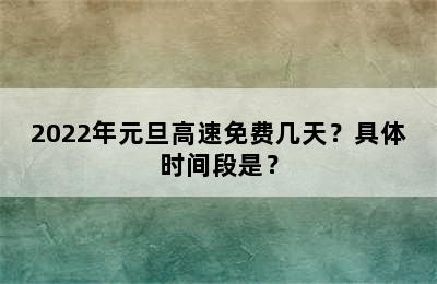 2022年元旦高速免费几天？具体时间段是？