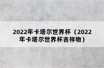 2022年卡塔尔世界杯（2022年卡塔尔世界杯吉祥物）