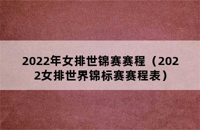 2022年女排世锦赛赛程（2022女排世界锦标赛赛程表）