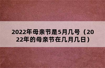 2022年母亲节是5月几号（2022年的母亲节在几月几日）