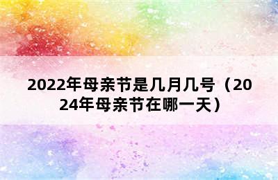 2022年母亲节是几月几号（2024年母亲节在哪一天）