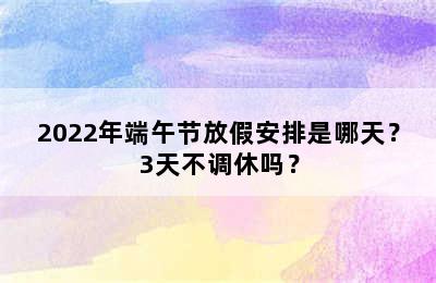 2022年端午节放假安排是哪天？3天不调休吗？