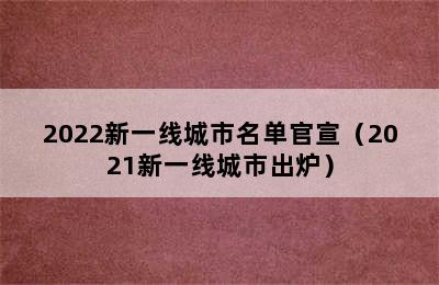 2022新一线城市名单官宣（2021新一线城市出炉）