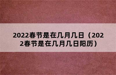 2022春节是在几月几日（2022春节是在几月几日阳历）