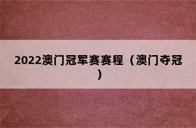 2022澳门冠军赛赛程（澳门夺冠）