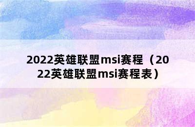 2022英雄联盟msi赛程（2022英雄联盟msi赛程表）