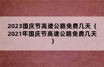 2023国庆节高速公路免费几天（2021年国庆节高速公路免费几天）