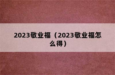 2023敬业福（2023敬业福怎么得）