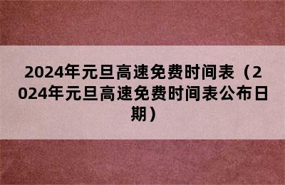 2024年元旦高速免费时间表（2024年元旦高速免费时间表公布日期）