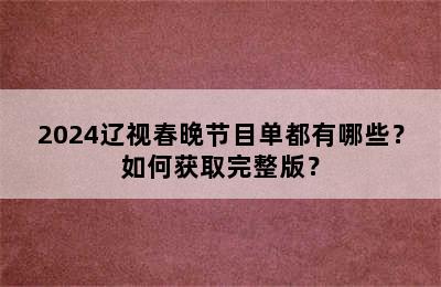 2024辽视春晚节目单都有哪些？如何获取完整版？