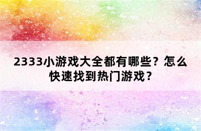 2333小游戏大全都有哪些？怎么快速找到热门游戏？