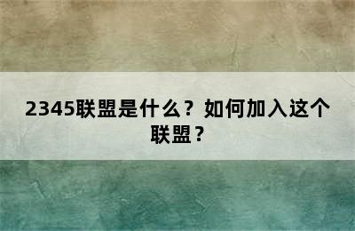 2345联盟是什么？如何加入这个联盟？