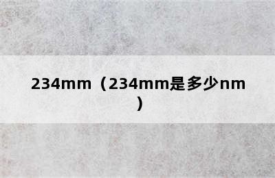 234mm（234mm是多少nm）