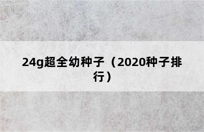 24g超全幼种子（2020种子排行）