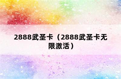 2888武圣卡（2888武圣卡无限激活）