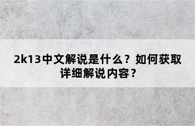 2k13中文解说是什么？如何获取详细解说内容？