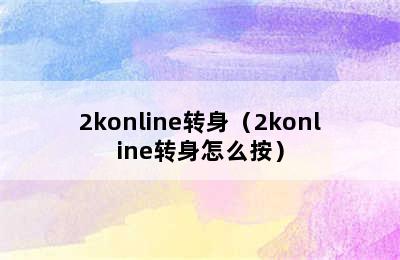 2konline转身（2konline转身怎么按）