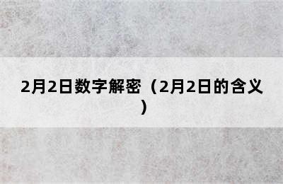 2月2日数字解密（2月2日的含义）