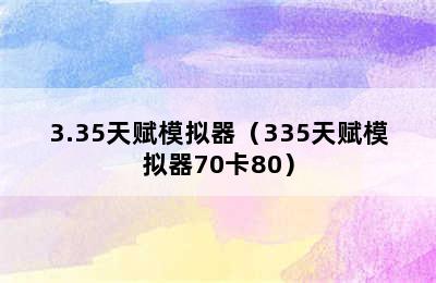 3.35天赋模拟器（335天赋模拟器70卡80）