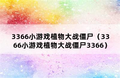 3366小游戏植物大战僵尸（3366小游戏植物大战僵尸3366）