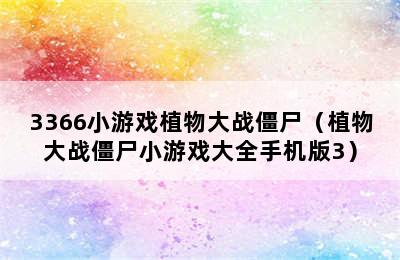 3366小游戏植物大战僵尸（植物大战僵尸小游戏大全手机版3）