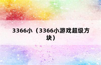 3366小（3366小游戏超级方块）