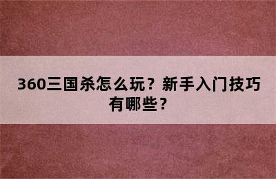 360三国杀怎么玩？新手入门技巧有哪些？