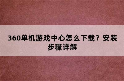 360单机游戏中心怎么下载？安装步骤详解