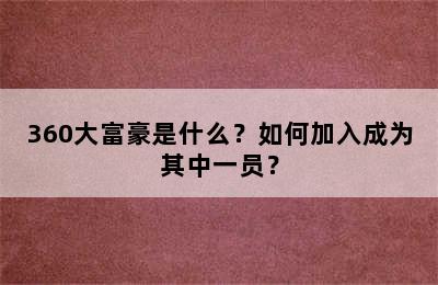 360大富豪是什么？如何加入成为其中一员？