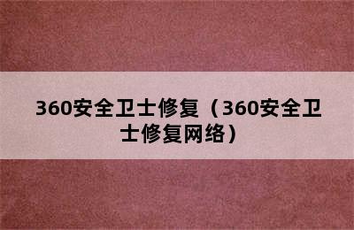 360安全卫士修复（360安全卫士修复网络）