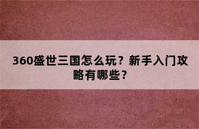 360盛世三国怎么玩？新手入门攻略有哪些？