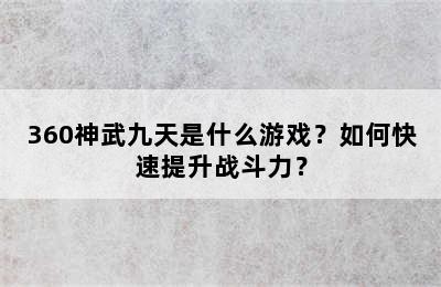 360神武九天是什么游戏？如何快速提升战斗力？