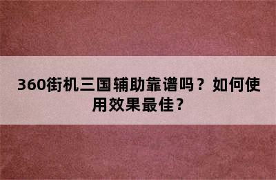 360街机三国辅助靠谱吗？如何使用效果最佳？