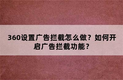 360设置广告拦截怎么做？如何开启广告拦截功能？