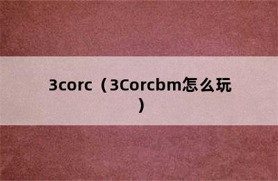 3corc（3Corcbm怎么玩）