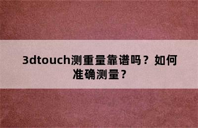 3dtouch测重量靠谱吗？如何准确测量？