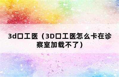 3d口工医（3D口工医怎么卡在诊察室加载不了）