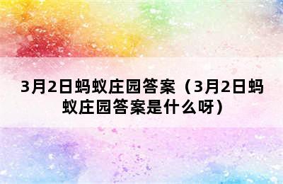 3月2日蚂蚁庄园答案（3月2日蚂蚁庄园答案是什么呀）