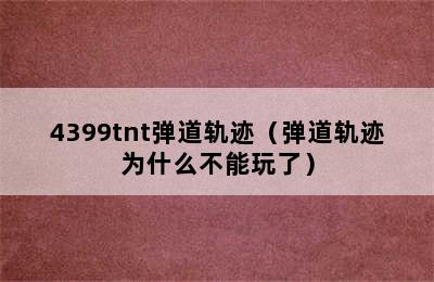 4399tnt弹道轨迹（弹道轨迹为什么不能玩了）