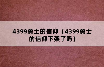 4399勇士的信仰（4399勇士的信仰下架了吗）