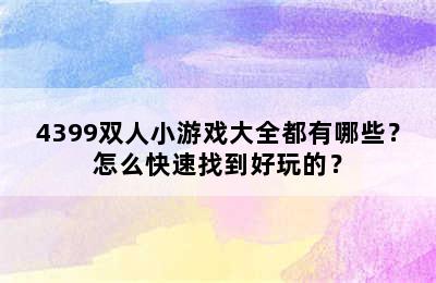 4399双人小游戏大全都有哪些？怎么快速找到好玩的？