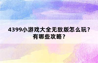 4399小游戏大全无敌版怎么玩？有哪些攻略？