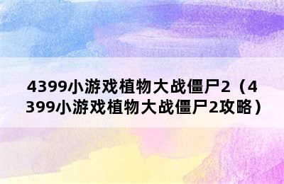 4399小游戏植物大战僵尸2（4399小游戏植物大战僵尸2攻略）