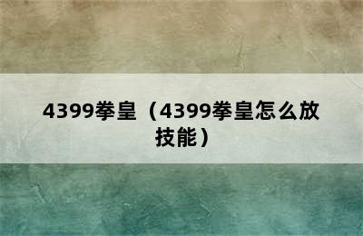 4399拳皇（4399拳皇怎么放技能）