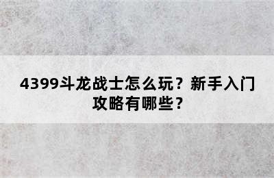 4399斗龙战士怎么玩？新手入门攻略有哪些？