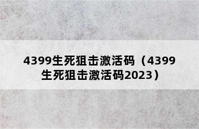 4399生死狙击激活码（4399生死狙击激活码2023）