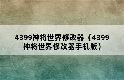 4399神将世界修改器（4399神将世界修改器手机版）