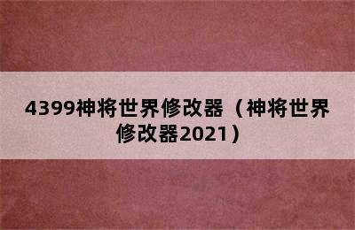 4399神将世界修改器（神将世界修改器2021）