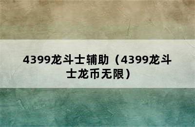 4399龙斗士辅助（4399龙斗士龙币无限）